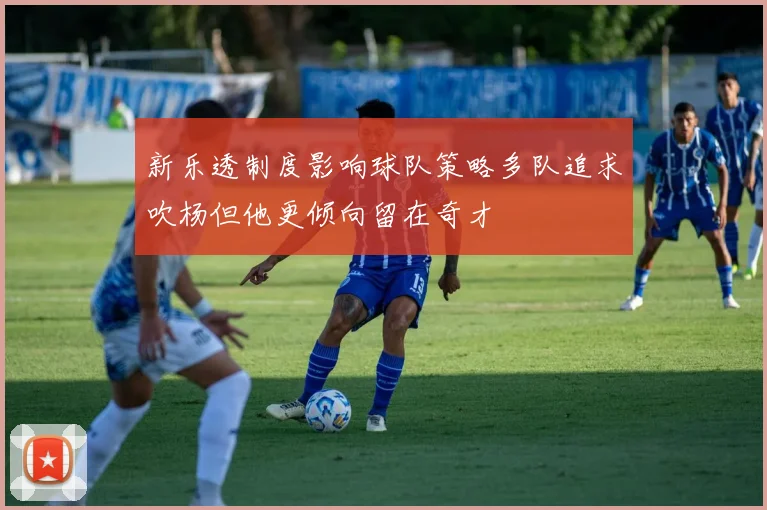 新乐透制度影响球队策略多队追求吹杨但他更倾向留在奇才