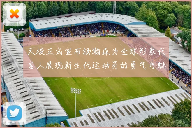 天梭正式宣布杨瀚森为全球形象代言人展现新生代运动员的勇气与魅力